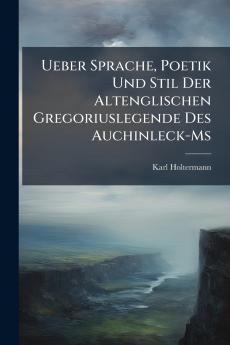 Ueber Sprache Poetik Und Stil Der Altenglischen Gregoriuslegende Des Auchinleck-Ms