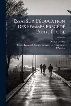 Essai Sur L'éducation Des Femmes Précédé D'une Étude