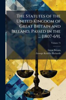 The Statutes of the United Kingdom of Great Britain and Ireland Passed in the ... [1807-69].; Volume 75