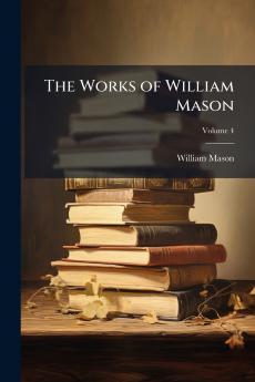 The Works of William Mason; Volume 4