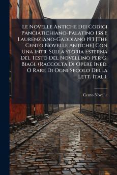 Le Novelle Antiche Dei Codici Panciatichiano-Palatino 138 E Laurenziano-Gaddiano 193 [The Cento Novelle Antiche] Con Una Intr. Sulla Storia Esterna Del Testo Del Novellino Per G. Biagi. (Raccolta Di Opere Ined. O Rare Di Ogni Secolo Della Lett. Ital.).