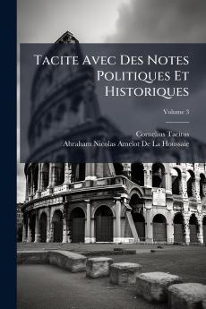 Tacite Avec Des Notes Politiques Et Historiques; Volume 3