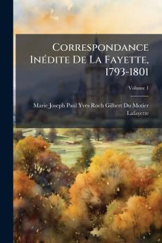 Correspondance Inédite De La Fayette 1793-1801; Volume 1