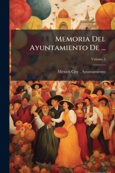Memoria Del Ayuntamiento De ...; Volume 1