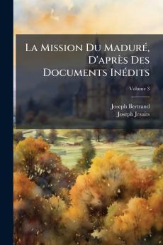 La Mission Du Maduré D'après Des Documents Inédits; Volume 3