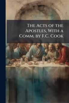 The Acts of the Apostles With a Comm. by F.C. Cook