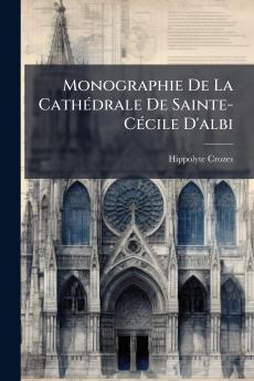 Monographie De La Cathédrale De Sainte-Cécile D'albi