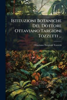 Istituzioni Botaniche Del Dottore Ottaviano Targioni Tozzetti ...