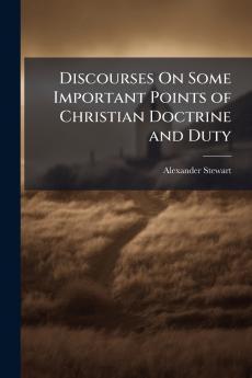Discourses On Some Important Points of Christian Doctrine and Duty