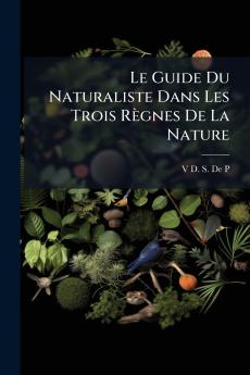 Le Guide Du Naturaliste Dans Les Trois Règnes De La Nature