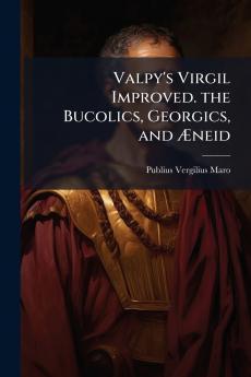 Valpy's Virgil Improved. the Bucolics Georgics and Æneid
