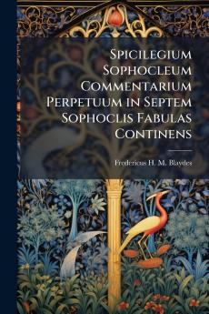 Spicilegium Sophocleum Commentarium Perpetuum in Septem Sophoclis Fabulas Continens