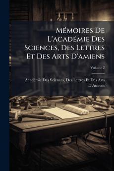Mémoires De L'académie Des Sciences Des Lettres Et Des Arts D'amiens; Volume 2
