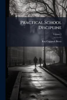 Practical School Discipline; Volume 1