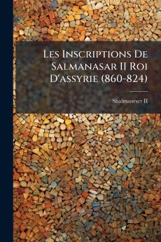 Les Inscriptions De Salmanasar II Roi D'assyrie (860-824)