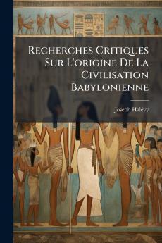 Recherches Critiques Sur L'origine De La Civilisation Babylonienne