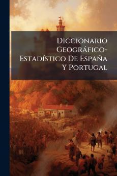 Diccionario Geográfico-Estadístico De España Y Portugal