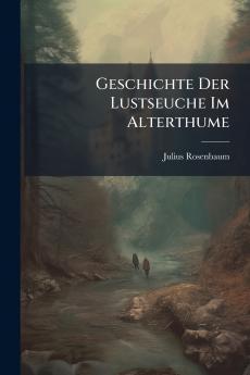 Geschichte Der Lustseuche Im Alterthume