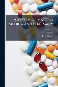 A System of Materia Medica and Pharmacy; Volume 1