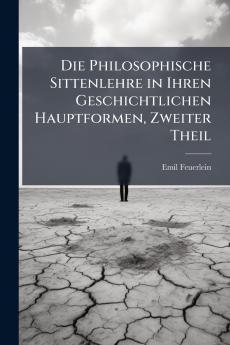 Die Philosophische Sittenlehre in Ihren Geschichtlichen Hauptformen Zweiter Theil