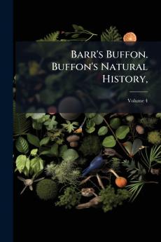 Barr's Buffon. Buffon's Natural History