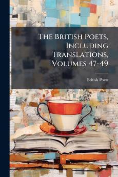 The British Poets Including Translations Volumes 47-49