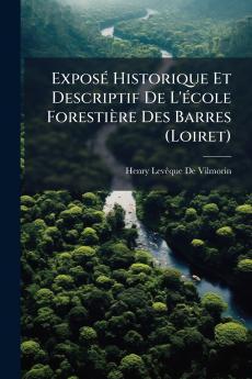 Exposé Historique Et Descriptif De L'école Forestière Des Barres (Loiret)