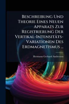 Beschreibung Und Theorie Eines Neuen Apparats Zur Registrierung Der Vertikal-Intensitäts-Variationen Des Erdmagnetismus ...