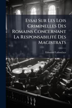 Essai Sur Les Lois Criminelles Des Romains Concernant La Responsabilité Des Magistrats