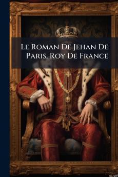 Le Roman De Jehan De Paris Roy De France