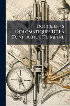 Documents Diplomatiques De La Conférence Du Mètre