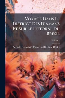 Voyage Dans Le District Des Diamans Et Sur Le Littoral Du Brésil; Volume 1