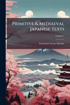 Primitive & Mediaeval Japanese Texts; Volume 1