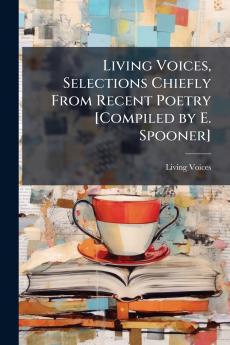 Living Voices Selections Chiefly From Recent Poetry [Compiled by E. Spooner]