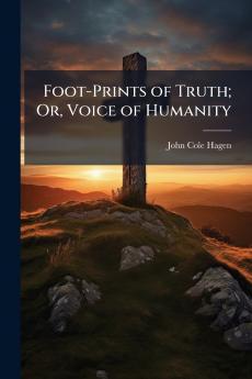 Foot-Prints of Truth; Or Voice of Humanity