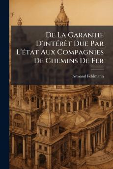 De La Garantie D'intérêt Due Par L'état Aux Compagnies De Chemins De Fer