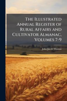 The Illustrated Annual Register of Rural Affairs and Cultivator Almanac Volumes 7-9