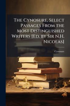 The Cynosure Select Passages From the Most Distinguished Writers [Ed. by Sir N.H. Nicolas]