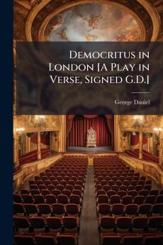 Democritus in London [A Play in Verse Signed G.D.]