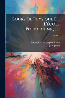Cours De Physique De L'école Polytechnique; Volume 4