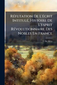Réfutation De L'écrit Intitulé Histoire De L'esprit Révolutionnaire Des Nobles En France