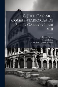 C. Julii Caesaris Commentariorum De Bello Gallico Libri VIII