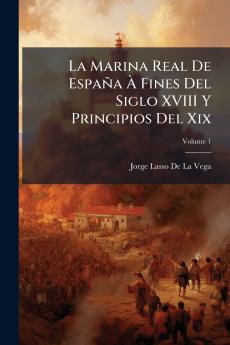 La Marina Real De España À Fines Del Siglo XVIII Y Principios Del Xix; Volume 1