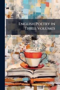 English Poetry in Three Volumes