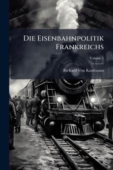 Die Eisenbahnpolitik Frankreichs; Volume 1