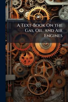 A Text-Book On the Gas Oil and Air Engines