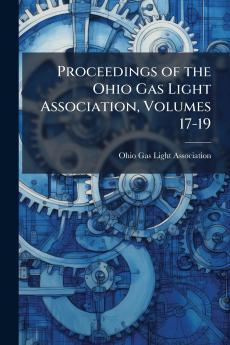 Proceedings of the Ohio Gas Light Association Volumes 17-19