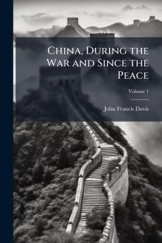 China During the War and Since the Peace; Volume 1