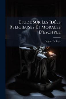 Etude Sur Les Idées Religieuses Et Morales D'eschyle
