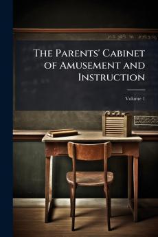 The Parents' Cabinet of Amusement and Instruction; Volume 1